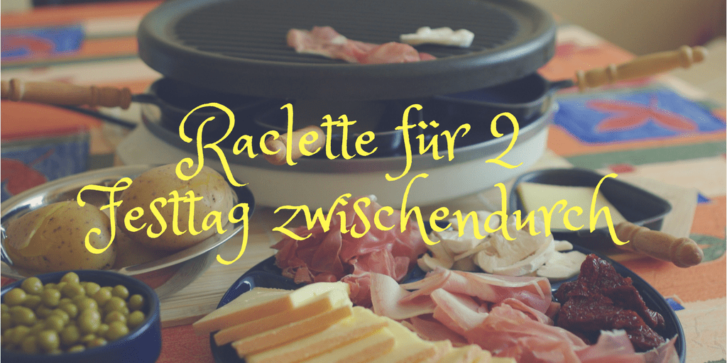 Raclette für 2Festtag zwischendurch
