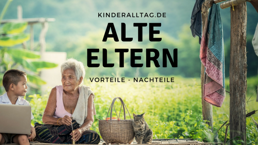 alte Eltern - Vorteile, Nachteile auf kinderalltag.de