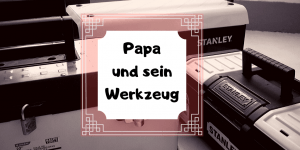 Papa und sein Werkzeug auf kinderalltag.de