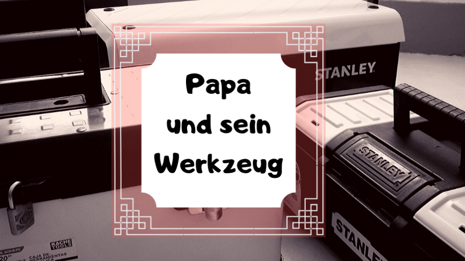 Papa und sein Werkzeug auf kinderalltag.de