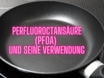 Perfluoroctansäure (PFOA) und seine Verwendung auf kinderalltag.de